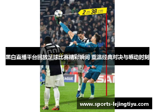 黑白直播平台回放足球比赛精彩瞬间 重温经典对决与感动时刻