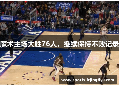 魔术主场大胜76人，继续保持不败记录